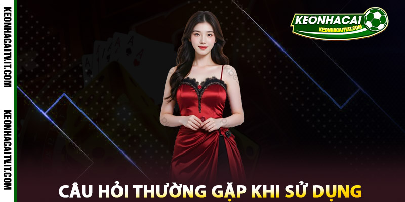 Câu hỏi thường gặp khi sử dụng