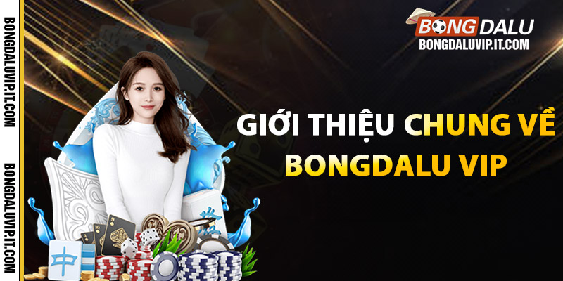 Giới thiệu chung về Bongdalu vip