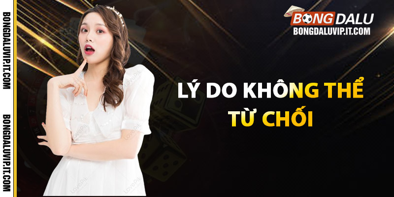 Lý do khiến bạn không thể từ chối Bongdalu vip